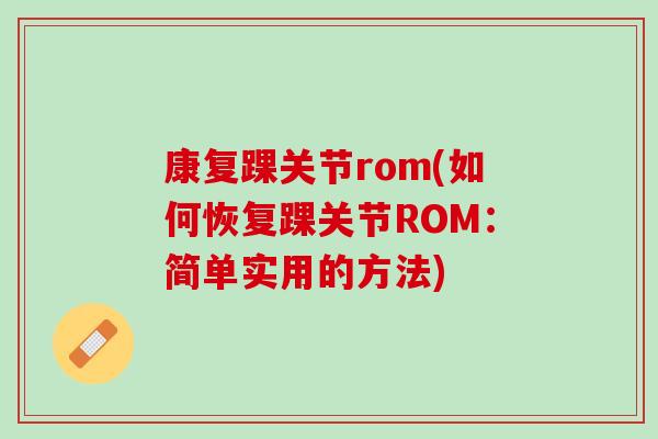 康复踝关节rom(如何恢复踝关节ROM：简单实用的方法)