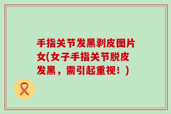 手指关节发黑剥皮图片女(女子手指关节脱皮发黑，需引起重视！)