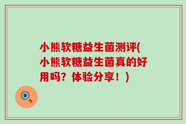 小熊软糖益生菌测评(小熊软糖益生菌真的好用吗？体验分享！)