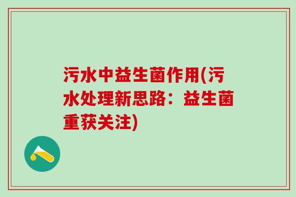 污水中益生菌作用(污水处理新思路：益生菌重获关注)