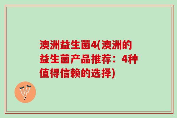 澳洲益生菌4(澳洲的益生菌产品推荐：4种值得信赖的选择)