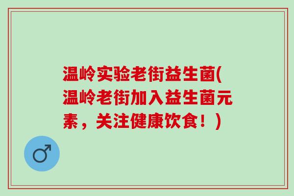 温岭实验老街益生菌(温岭老街加入益生菌元素，关注健康饮食！)