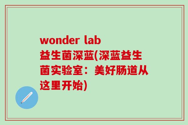 wonder lab益生菌深蓝(深蓝益生菌实验室：美好肠道从这里开始)