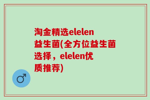 淘金精选elelen益生菌(全方位益生菌选择，elelen优质推荐)