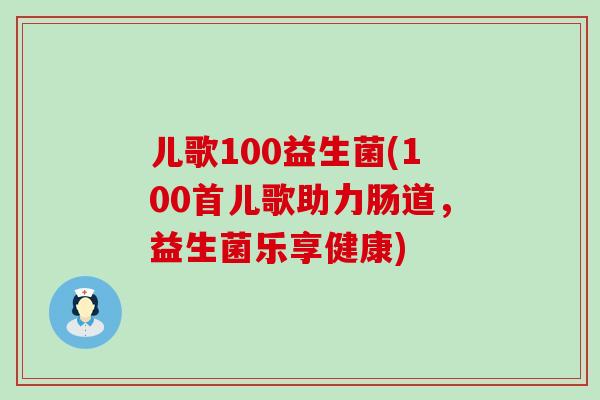 儿歌100益生菌(100首儿歌助力肠道，益生菌乐享健康)