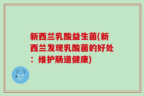 新西兰乳酸益生菌(新西兰发现乳酸菌的好处：维护肠道健康)