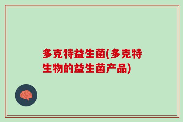 多克特益生菌(多克特生物的益生菌产品)