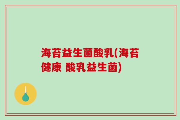 海苔益生菌酸乳(海苔健康 酸乳益生菌)