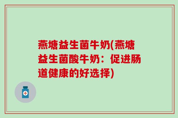 燕塘益生菌牛奶(燕塘益生菌酸牛奶：促进肠道健康的好选择)