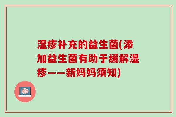 湿疹补充的益生菌(添加益生菌有助于缓解湿疹——新妈妈须知)