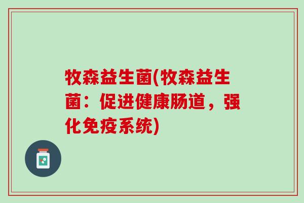 牧森益生菌(牧森益生菌：促进健康肠道，强化免疫系统)