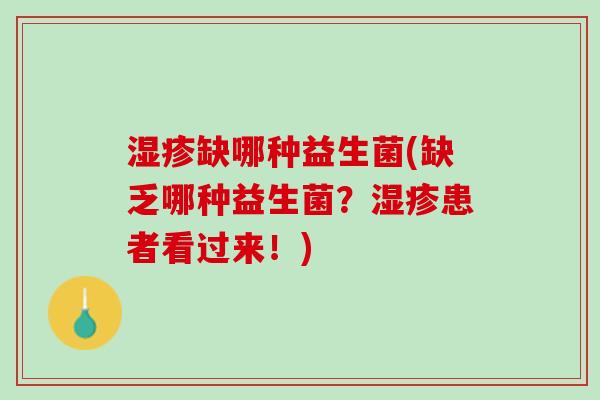 湿疹缺哪种益生菌(缺乏哪种益生菌？湿疹患者看过来！)