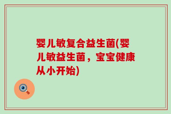 婴儿敏复合益生菌(婴儿敏益生菌，宝宝健康从小开始)