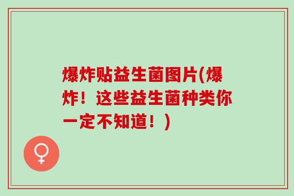 爆炸贴益生菌图片(爆炸！这些益生菌种类你一定不知道！)