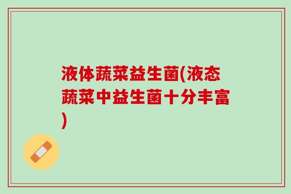 液体蔬菜益生菌(液态蔬菜中益生菌十分丰富)