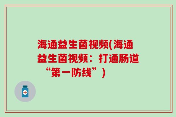 海通益生菌视频(海通益生菌视频：打通肠道 “第一防线”)