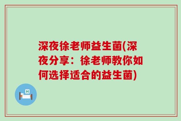 深夜徐老师益生菌(深夜分享：徐老师教你如何选择适合的益生菌)