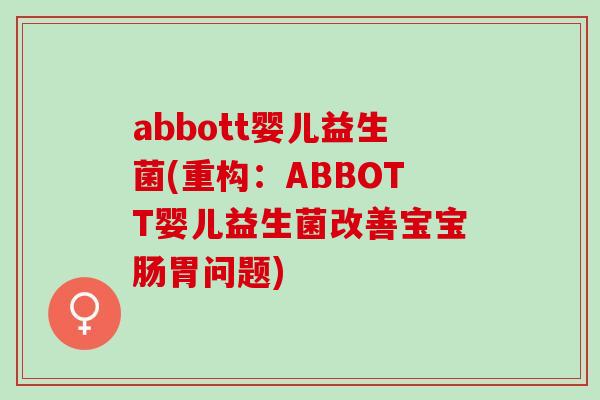abbott婴儿益生菌(重构：ABBOTT婴儿益生菌改善宝宝肠胃问题)