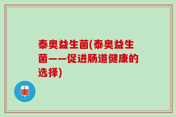 泰奥益生菌(泰奥益生菌——促进肠道健康的选择)