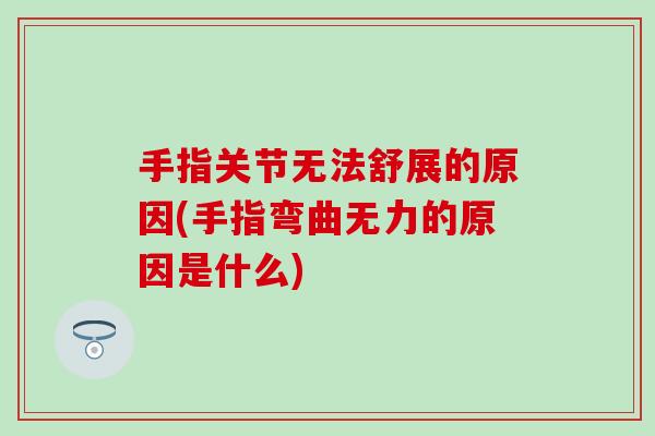 手指关节无法舒展的原因(手指弯曲无力的原因是什么)