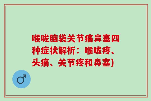 喉咙脑袋关节痛鼻塞四种症状解析：喉咙疼、头痛、关节疼和鼻塞)