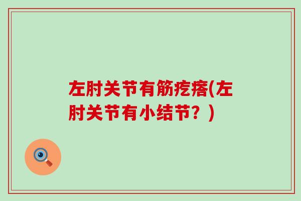 左肘关节有筋疙瘩(左肘关节有小结节？)