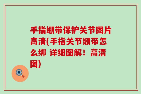 手指绷带保护关节图片高清(手指关节绷带怎么绑 详细图解！高清图)