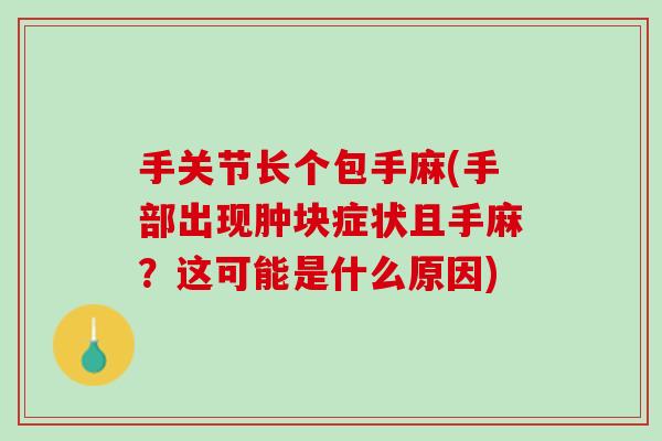 手关节长个包手麻(手部出现肿块症状且手麻？这可能是什么原因)