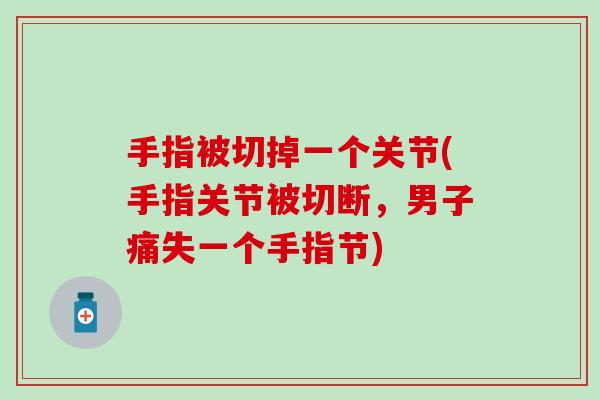 手指被切掉一个关节(手指关节被切断，男子痛失一个手指节)