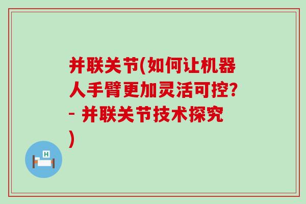 并联关节(如何让机器人手臂更加灵活可控？- 并联关节技术探究)