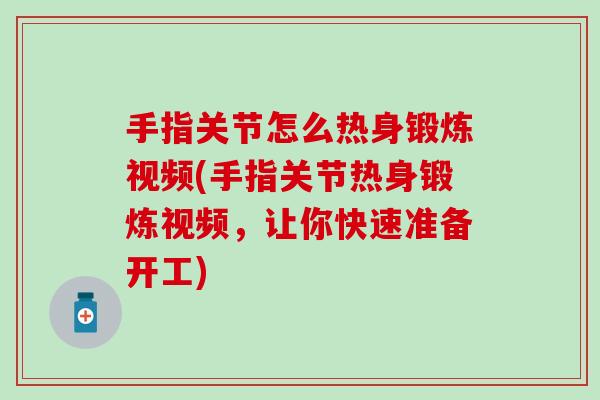 手指关节怎么热身锻炼视频(手指关节热身锻炼视频，让你快速准备开工)