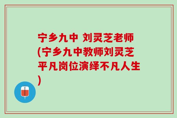宁乡九中 刘灵芝老师(宁乡九中教师刘灵芝平凡岗位演绎不凡人生)