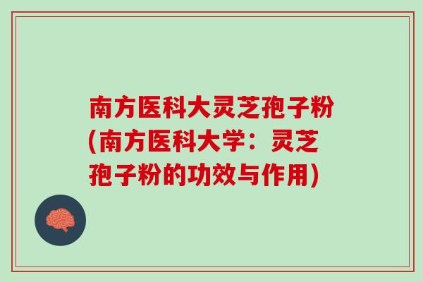 南方医科大灵芝孢子粉(南方医科大学：灵芝孢子粉的功效与作用)