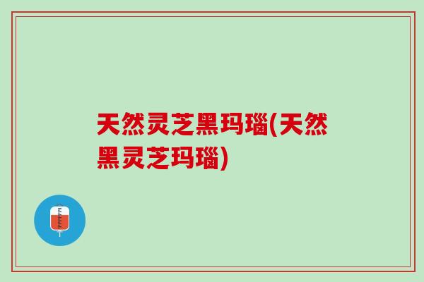 天然灵芝黑玛瑙(天然黑灵芝玛瑙)