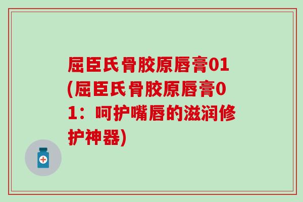 屈臣氏骨胶原唇膏01(屈臣氏骨胶原唇膏01：呵护嘴唇的滋润修护神器)