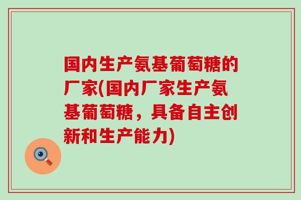 国内生产氨基葡萄糖的厂家(国内厂家生产氨基葡萄糖，具备自主创新和生产能力)