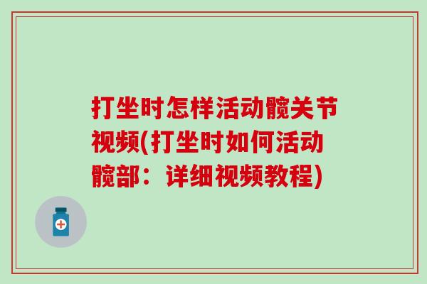 打坐时怎样活动髋关节视频(打坐时如何活动髋部：详细视频教程)