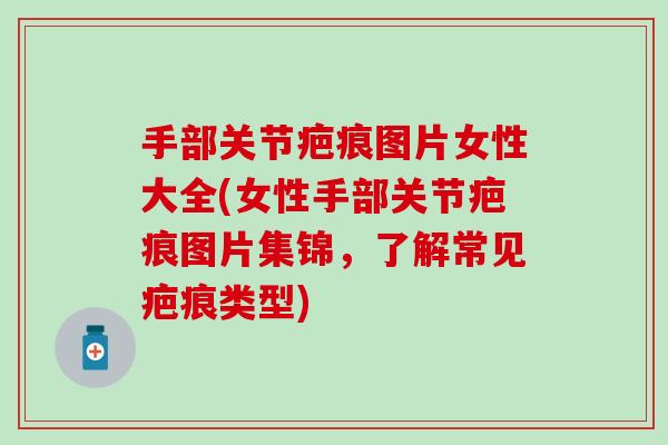手部关节疤痕图片女性大全(女性手部关节疤痕图片集锦，了解常见疤痕类型)