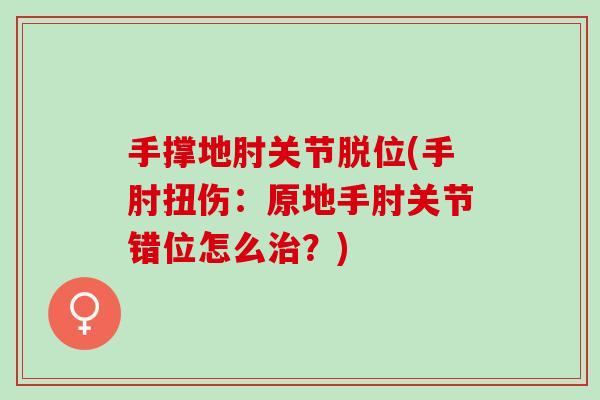 手撑地肘关节脱位(手肘扭伤：原地手肘关节错位怎么治？)