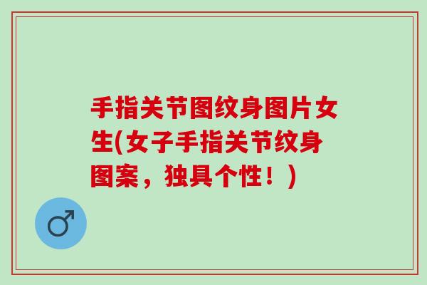 手指关节图纹身图片女生(女子手指关节纹身图案，独具个性！)