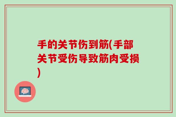 手的关节伤到筋(手部关节受伤导致筋肉受损)