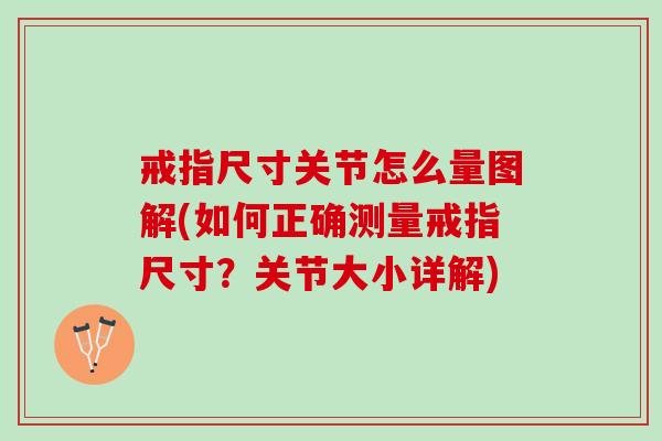 戒指尺寸关节怎么量图解(如何正确测量戒指尺寸？关节大小详解)