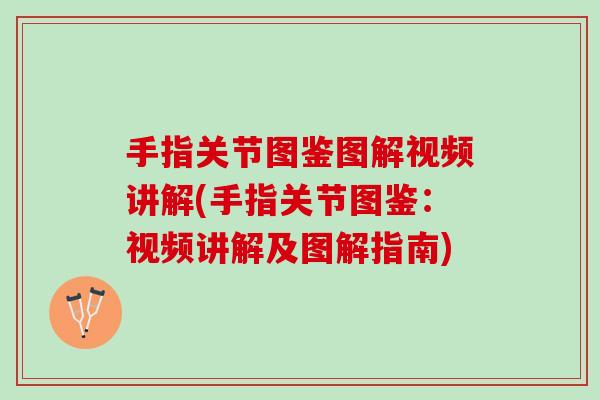 手指关节图鉴图解视频讲解(手指关节图鉴：视频讲解及图解指南)