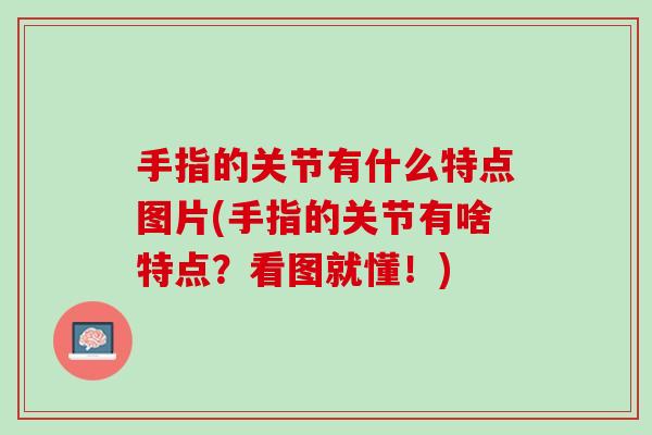 手指的关节有什么特点图片(手指的关节有啥特点？看图就懂！)