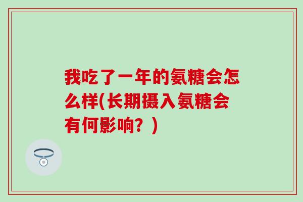 我吃了一年的氨糖会怎么样(长期摄入氨糖会有何影响？)