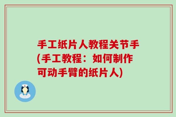 手工纸片人教程关节手(手工教程：如何制作可动手臂的纸片人)