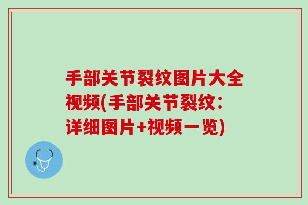 手部关节裂纹图片大全视频(手部关节裂纹：详细图片+视频一览)