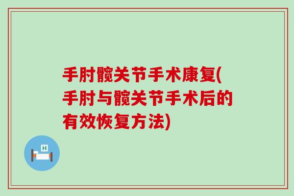 手肘髋关节手术康复(手肘与髋关节手术后的有效恢复方法)