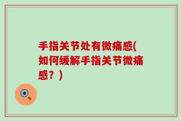 手指关节处有微痛感(如何缓解手指关节微痛感？)