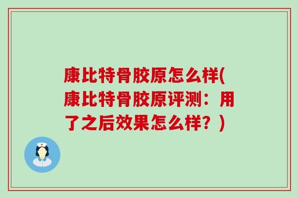 康比特骨胶原怎么样(康比特骨胶原评测：用了之后效果怎么样？)